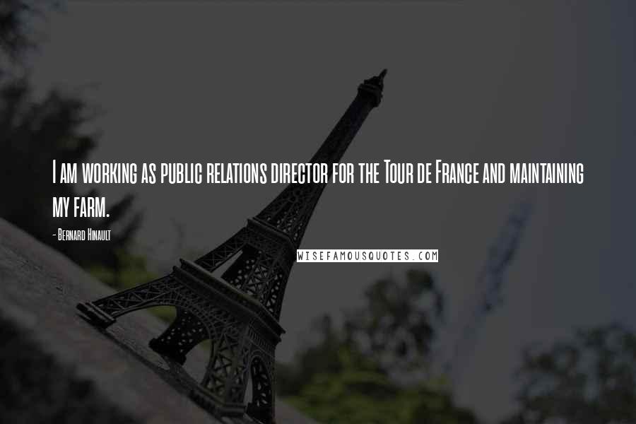 Bernard Hinault quotes: I am working as public relations director for the Tour de France and maintaining my farm.