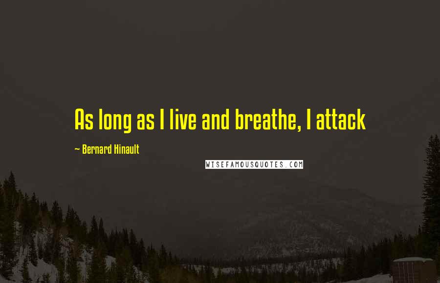 Bernard Hinault quotes: As long as I live and breathe, I attack