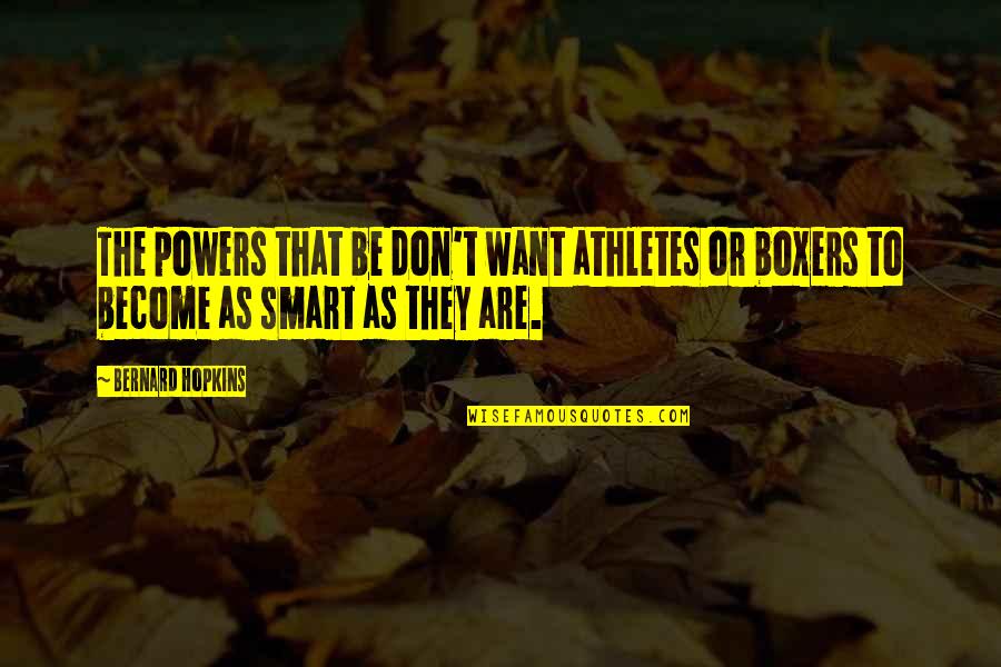 Bernard Hopkins Quotes By Bernard Hopkins: The powers that be don't want athletes or