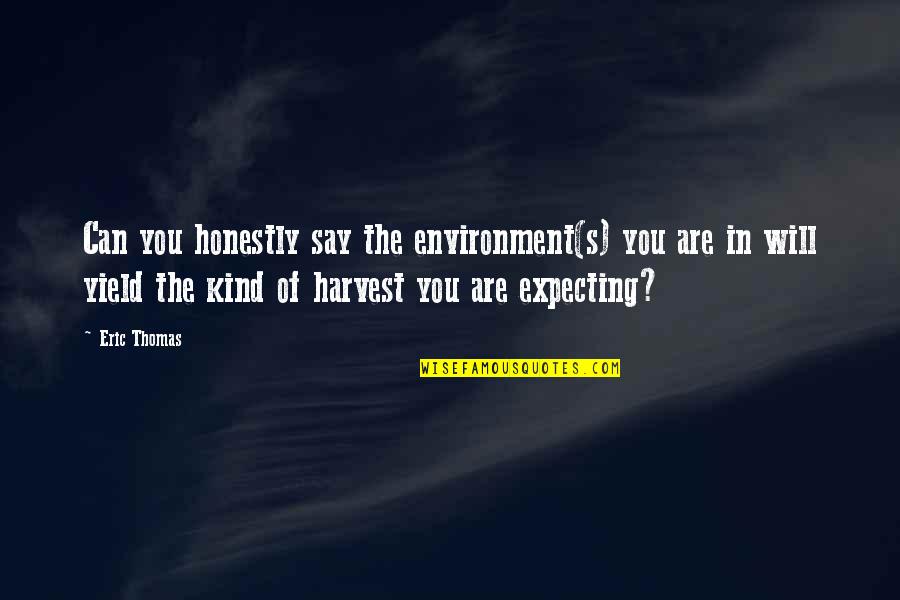 Bernard Jensen Quotes By Eric Thomas: Can you honestly say the environment(s) you are