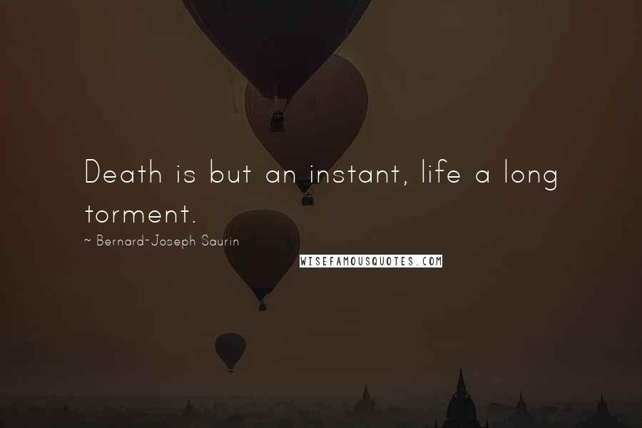 Bernard-Joseph Saurin quotes: Death is but an instant, life a long torment.
