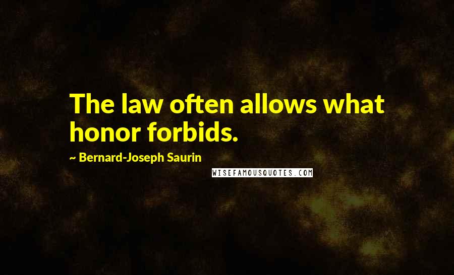Bernard-Joseph Saurin quotes: The law often allows what honor forbids.