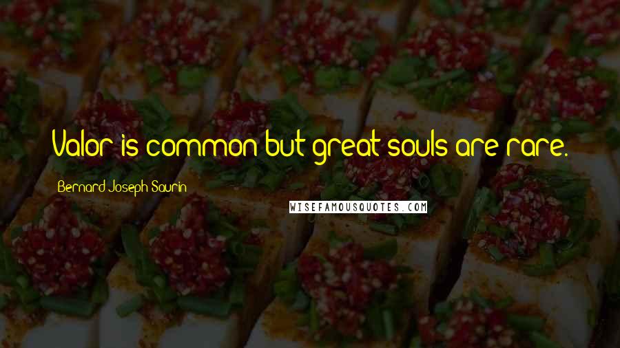 Bernard-Joseph Saurin quotes: Valor is common but great souls are rare.