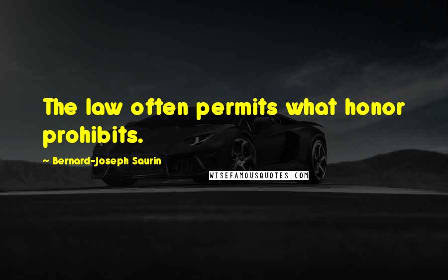 Bernard-Joseph Saurin quotes: The law often permits what honor prohibits.