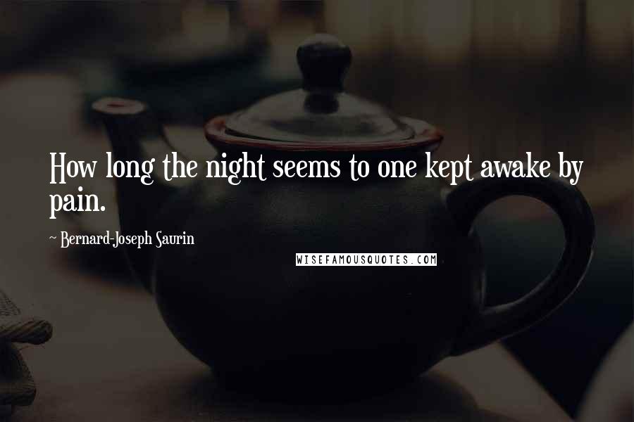 Bernard-Joseph Saurin quotes: How long the night seems to one kept awake by pain.