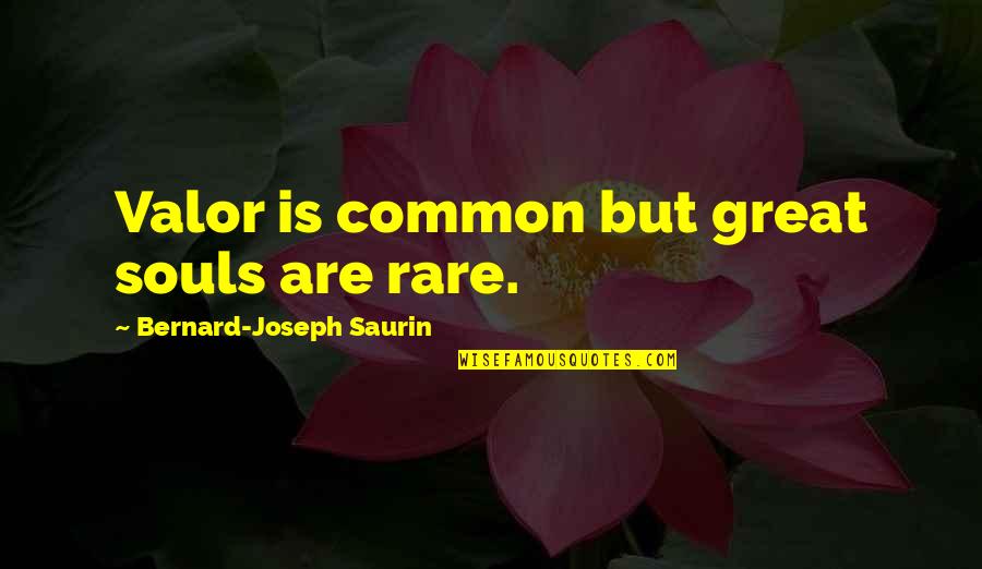 Bernard Joseph Saurin Quotes By Bernard-Joseph Saurin: Valor is common but great souls are rare.