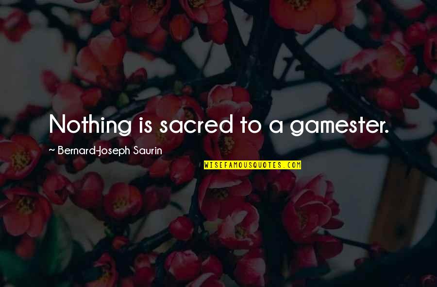 Bernard Joseph Saurin Quotes By Bernard-Joseph Saurin: Nothing is sacred to a gamester.