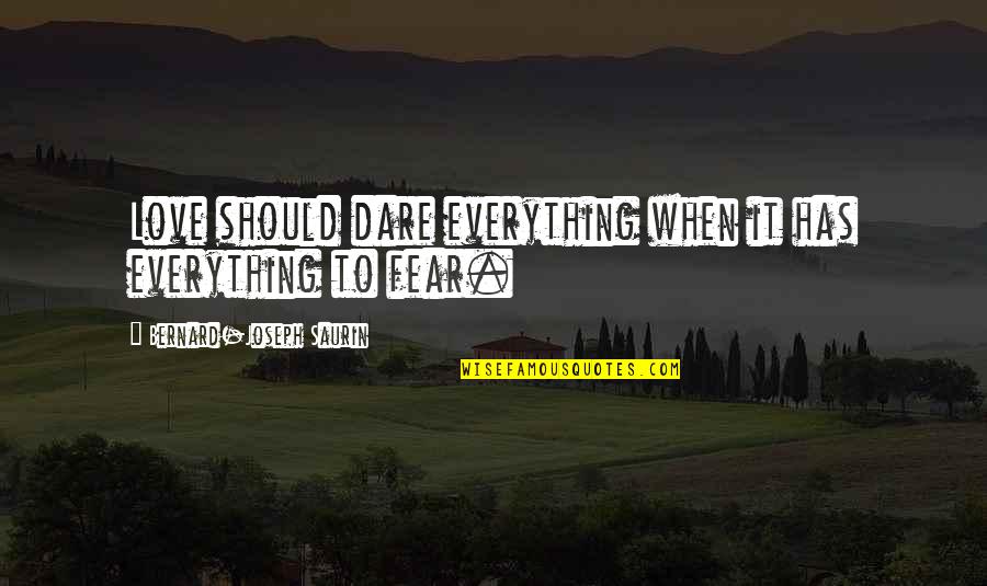 Bernard Joseph Saurin Quotes By Bernard-Joseph Saurin: Love should dare everything when it has everything