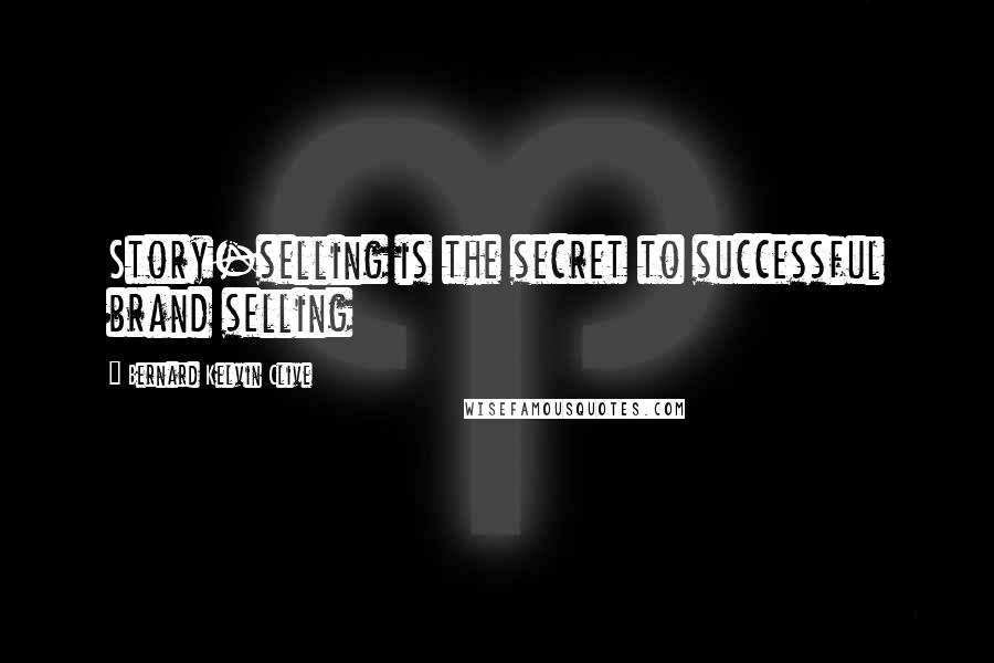 Bernard Kelvin Clive quotes: Story-selling is the secret to successful brand selling