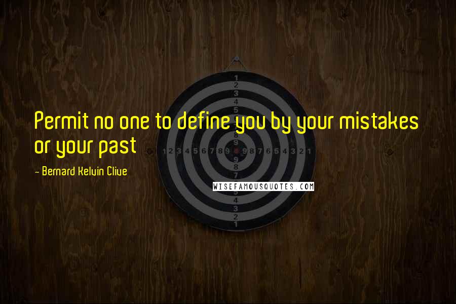 Bernard Kelvin Clive quotes: Permit no one to define you by your mistakes or your past