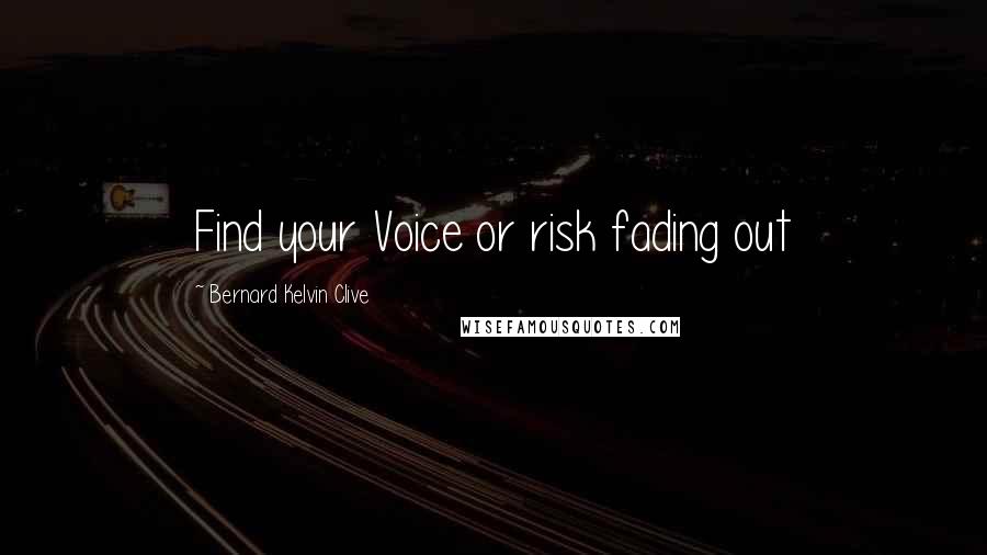 Bernard Kelvin Clive quotes: Find your Voice or risk fading out