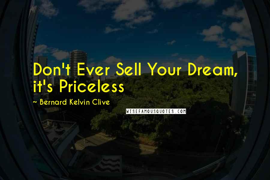 Bernard Kelvin Clive quotes: Don't Ever Sell Your Dream, it's Priceless