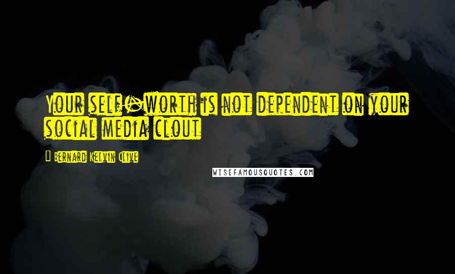 Bernard Kelvin Clive quotes: Your self-worth is not dependent on your social media clout