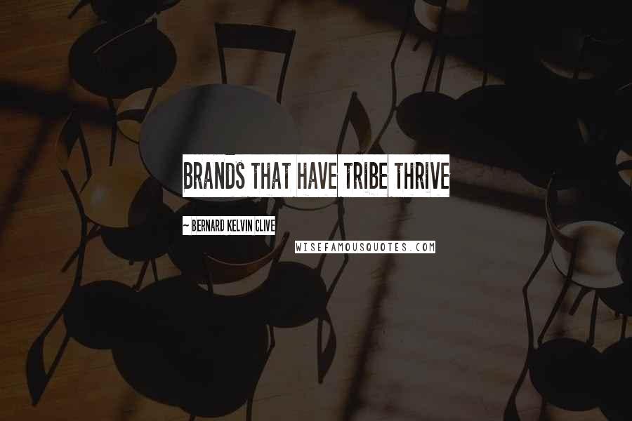 Bernard Kelvin Clive quotes: Brands that have tribe thrive