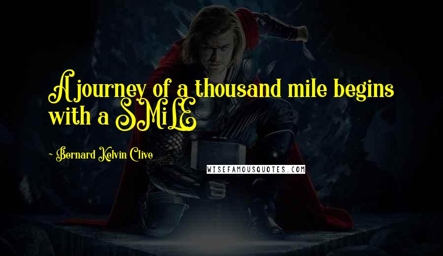 Bernard Kelvin Clive quotes: A journey of a thousand mile begins with a SMiLE