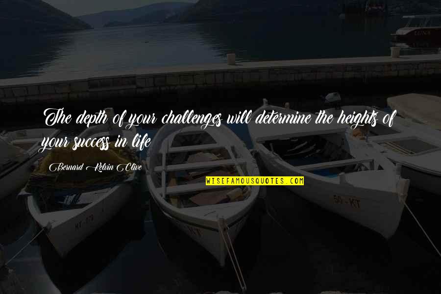 Bernard Kelvin Clive Quotes By Bernard Kelvin Clive: The depth of your challenges will determine the Bernard Kelvin Clive Quotes By Bernard Kelvin Clive: The depth of your challenges will determine the