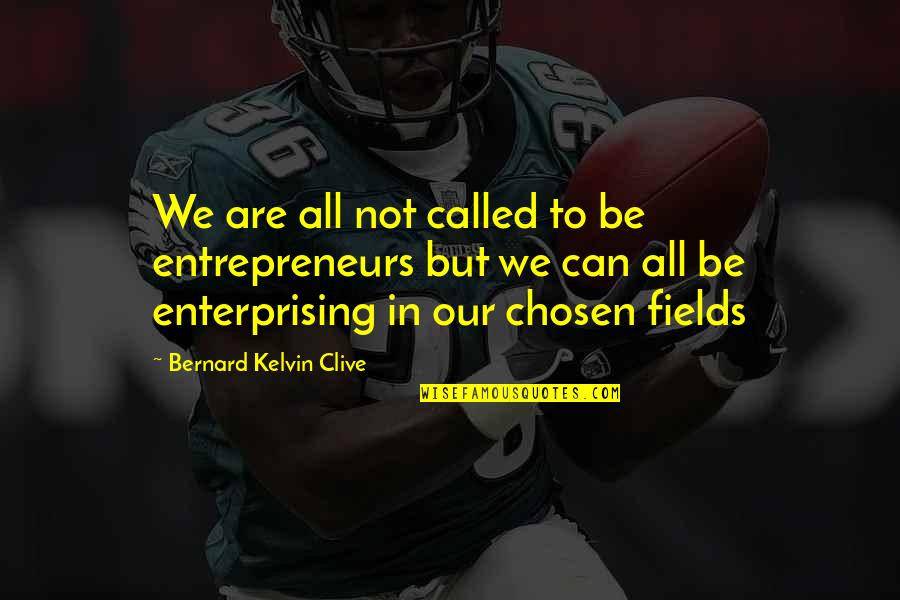 Bernard Kelvin Clive Quotes By Bernard Kelvin Clive: We are all not called to be entrepreneurs Bernard Kelvin Clive Quotes By Bernard Kelvin Clive: We are all not called to be entrepreneurs