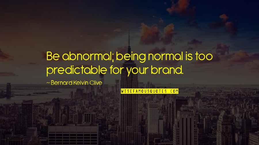 Bernard Kelvin Clive Quotes By Bernard Kelvin Clive: Be abnormal; being normal is too predictable for Bernard Kelvin Clive Quotes By Bernard Kelvin Clive: Be abnormal; being normal is too predictable for