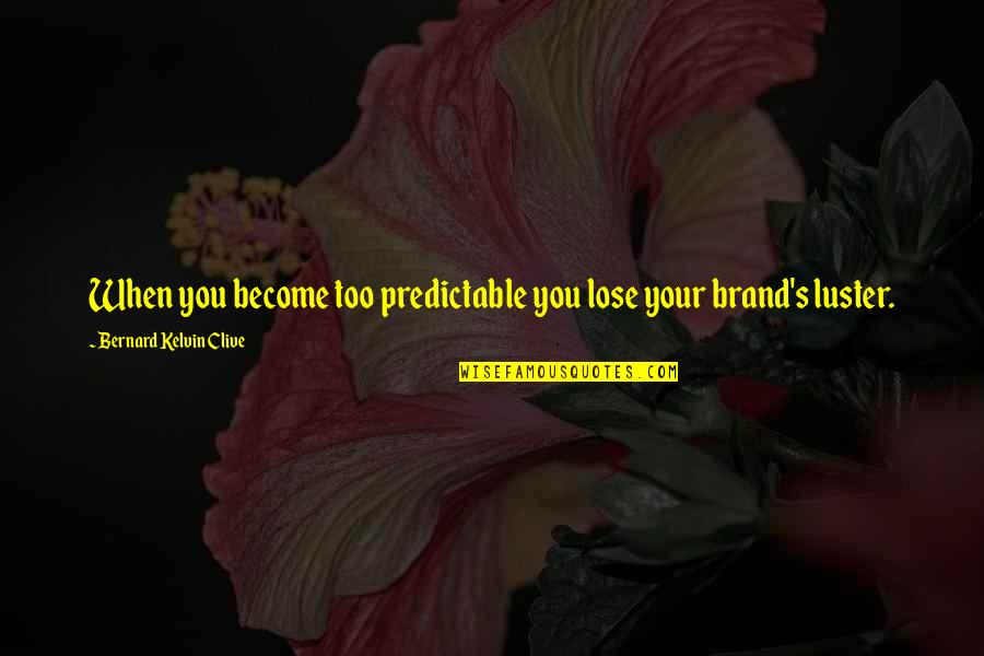 Bernard Kelvin Clive Quotes By Bernard Kelvin Clive: When you become too predictable you lose your Bernard Kelvin Clive Quotes By Bernard Kelvin Clive: When you become too predictable you lose your