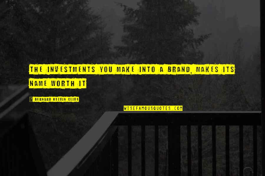 Bernard Kelvin Clive Quotes By Bernard Kelvin Clive: The investments you make into a brand, makes Bernard Kelvin Clive Quotes By Bernard Kelvin Clive: The investments you make into a brand, makes