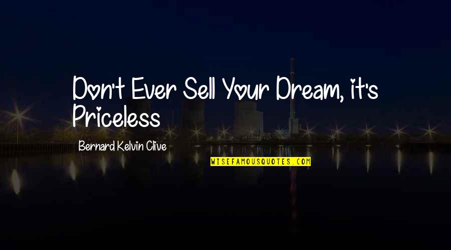 Bernard Kelvin Clive Quotes By Bernard Kelvin Clive: Don't Ever Sell Your Dream, it's Priceless Bernard Kelvin Clive Quotes By Bernard Kelvin Clive: Don't Ever Sell Your Dream, it's Priceless