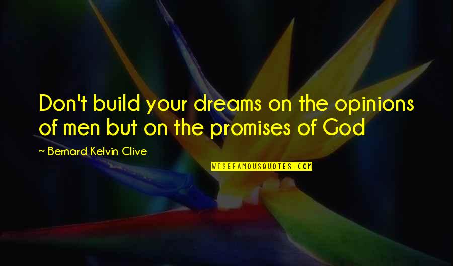 Bernard Kelvin Clive Quotes By Bernard Kelvin Clive: Don't build your dreams on the opinions of Bernard Kelvin Clive Quotes By Bernard Kelvin Clive: Don't build your dreams on the opinions of