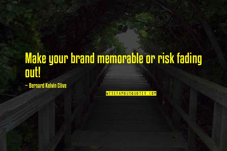 Bernard Kelvin Clive Quotes By Bernard Kelvin Clive: Make your brand memorable or risk fading out! Bernard Kelvin Clive Quotes By Bernard Kelvin Clive: Make your brand memorable or risk fading out!