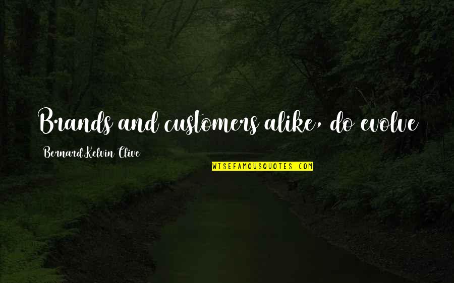 Bernard Kelvin Clive Quotes By Bernard Kelvin Clive: Brands and customers alike, do evolve Bernard Kelvin Clive Quotes By Bernard Kelvin Clive: Brands and customers alike, do evolve