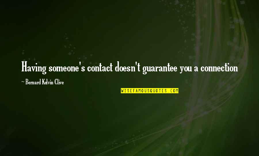 Bernard Kelvin Clive Quotes By Bernard Kelvin Clive: Having someone's contact doesn't guarantee you a connection Bernard Kelvin Clive Quotes By Bernard Kelvin Clive: Having someone's contact doesn't guarantee you a connection