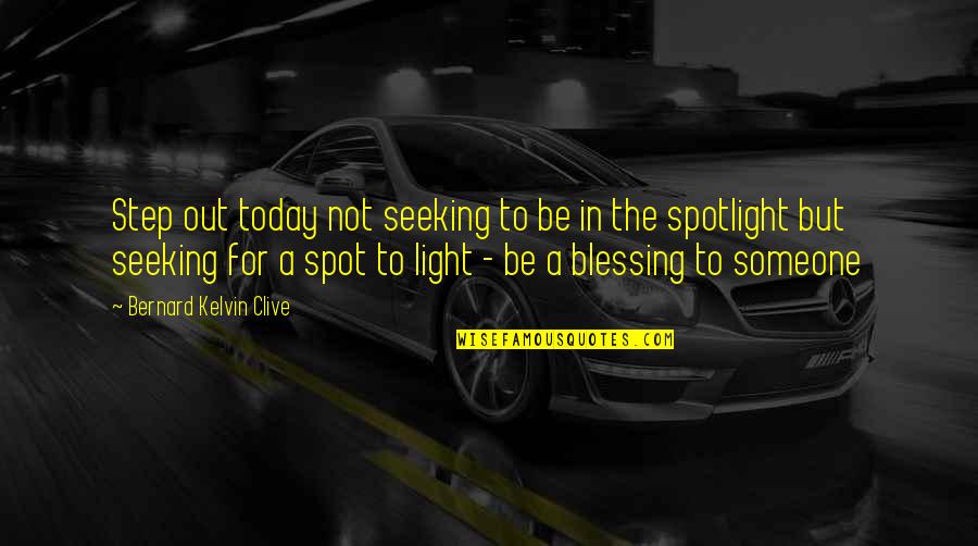 Bernard Kelvin Clive Quotes By Bernard Kelvin Clive: Step out today not seeking to be in Bernard Kelvin Clive Quotes By Bernard Kelvin Clive: Step out today not seeking to be in