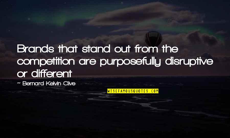 Bernard Kelvin Clive Quotes By Bernard Kelvin Clive: Brands that stand out from the competition are Bernard Kelvin Clive Quotes By Bernard Kelvin Clive: Brands that stand out from the competition are