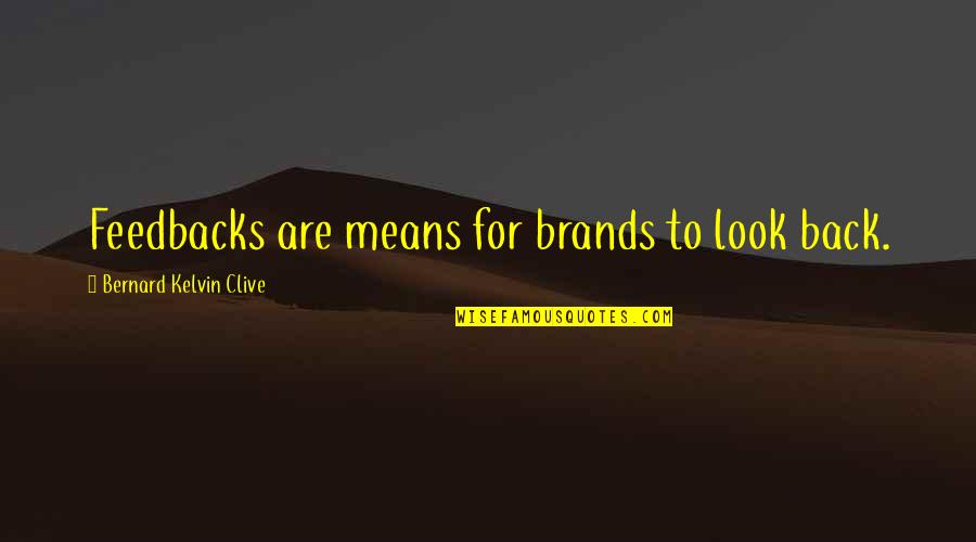 Bernard Kelvin Clive Quotes By Bernard Kelvin Clive: Feedbacks are means for brands to look back. Bernard Kelvin Clive Quotes By Bernard Kelvin Clive: Feedbacks are means for brands to look back.