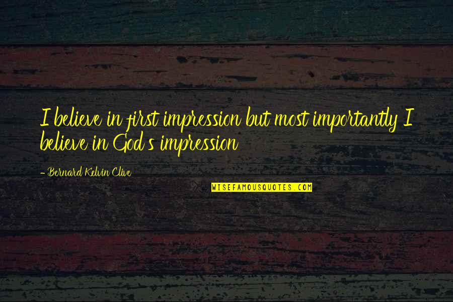 Bernard Kelvin Clive Quotes By Bernard Kelvin Clive: I believe in first impression but most importantly Bernard Kelvin Clive Quotes By Bernard Kelvin Clive: I believe in first impression but most importantly