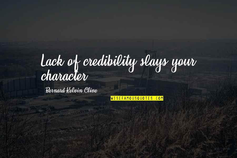 Bernard Kelvin Clive Quotes By Bernard Kelvin Clive: Lack of credibility slays your character Bernard Kelvin Clive Quotes By Bernard Kelvin Clive: Lack of credibility slays your character