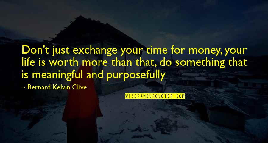 Bernard Kelvin Clive Quotes By Bernard Kelvin Clive: Don't just exchange your time for money, your Bernard Kelvin Clive Quotes By Bernard Kelvin Clive: Don't just exchange your time for money, your