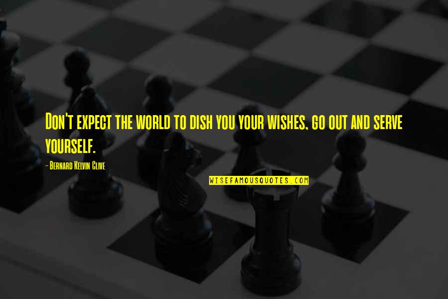 Bernard Kelvin Clive Quotes By Bernard Kelvin Clive: Don't expect the world to dish you your Bernard Kelvin Clive Quotes By Bernard Kelvin Clive: Don't expect the world to dish you your