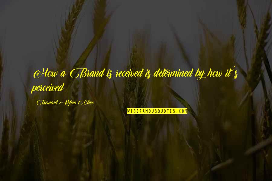 Bernard Kelvin Clive Quotes By Bernard Kelvin Clive: How a Brand is received is determined by Bernard Kelvin Clive Quotes By Bernard Kelvin Clive: How a Brand is received is determined by