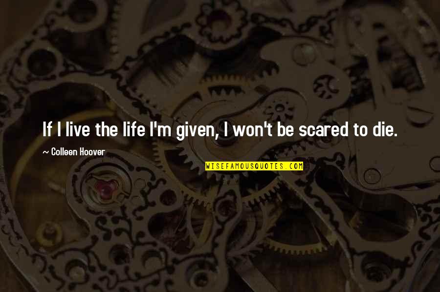 Bernard Kerik Quotes By Colleen Hoover: If I live the life I'm given, I