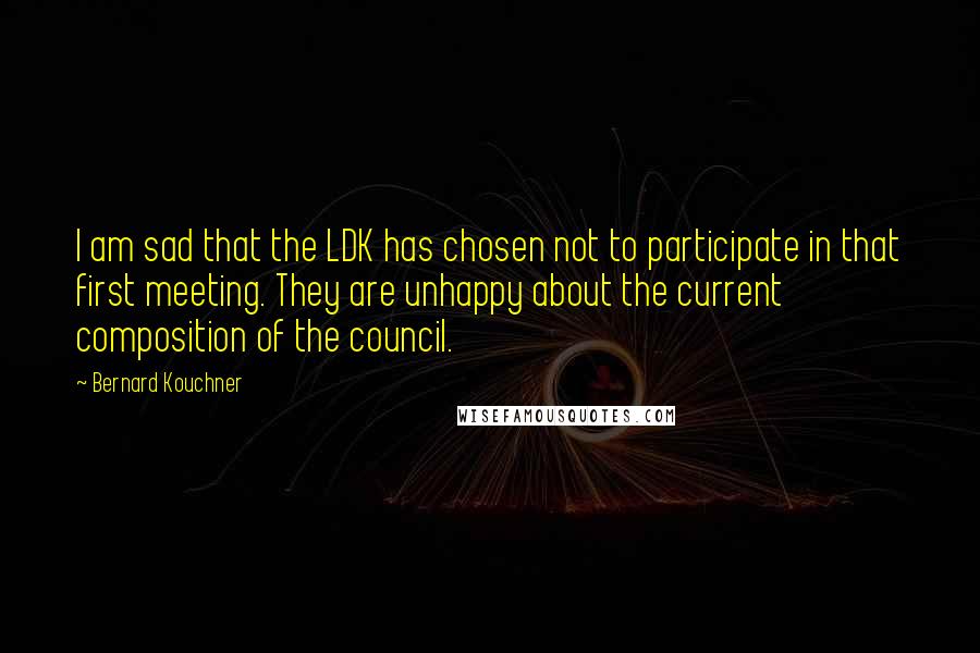 Bernard Kouchner quotes: I am sad that the LDK has chosen not to participate in that first meeting. They are unhappy about the current composition of the council.