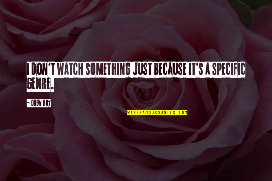 Bernard Kroger Quotes By Drew Roy: I don't watch something just because it's a