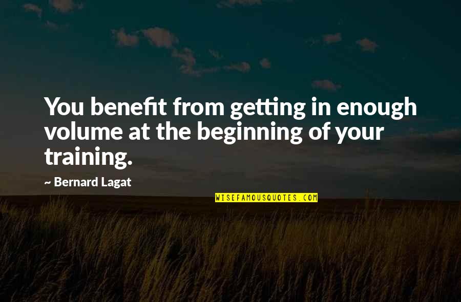 Bernard Lagat Quotes By Bernard Lagat: You benefit from getting in enough volume at