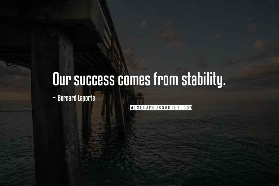 Bernard Laporte quotes: Our success comes from stability.