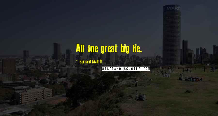 Bernard Madoff quotes: All one great big lie.