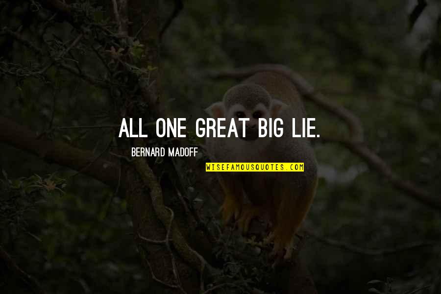 Bernard Madoff Quotes By Bernard Madoff: All one great big lie.