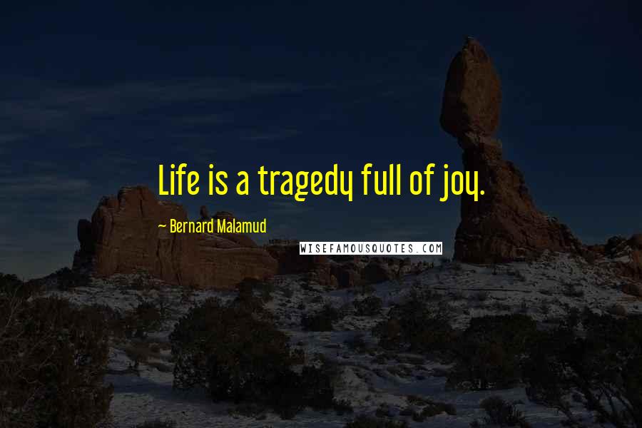 Bernard Malamud quotes: Life is a tragedy full of joy.