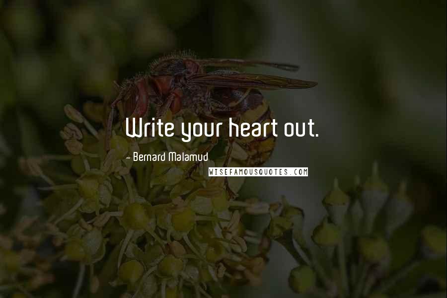 Bernard Malamud quotes: Write your heart out.