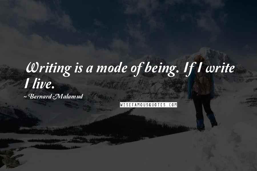 Bernard Malamud quotes: Writing is a mode of being. If I write I live.