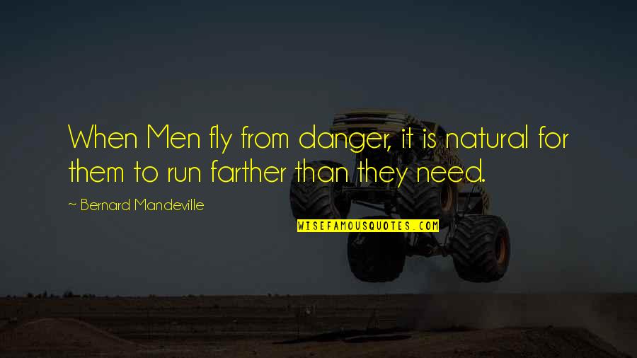 Bernard Mandeville Quotes By Bernard Mandeville: When Men fly from danger, it is natural