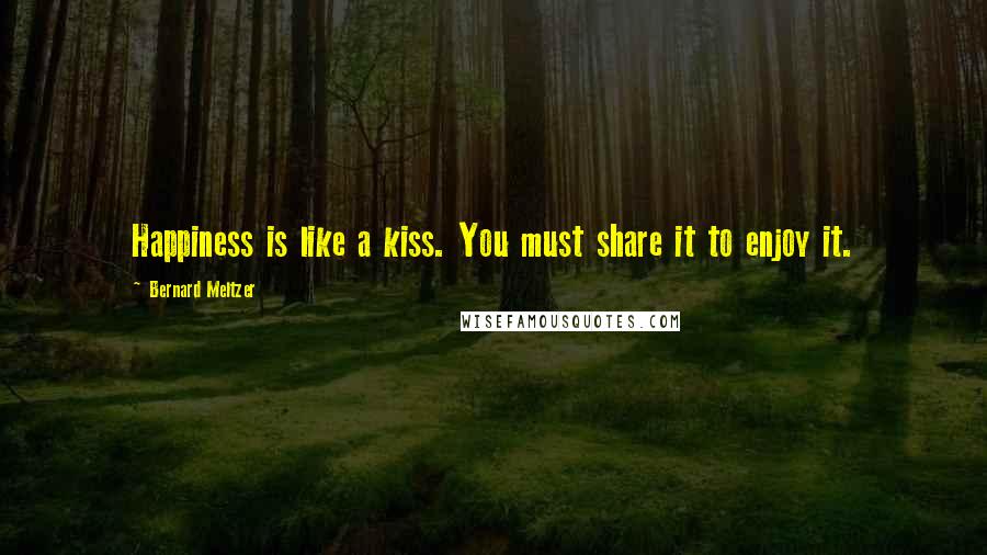 Bernard Meltzer quotes: Happiness is like a kiss. You must share it to enjoy it.