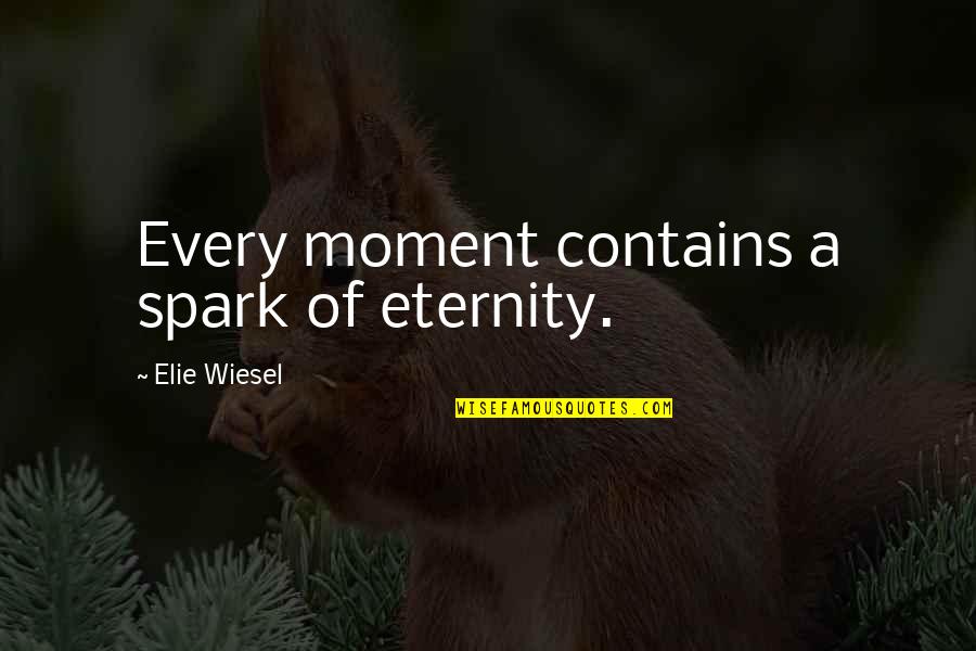 Bernard Mickey Wrangle Quotes By Elie Wiesel: Every moment contains a spark of eternity.